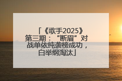 《歌手2025》第三期：“断眉”对战单依纯袭榜成功，白举纲淘汰