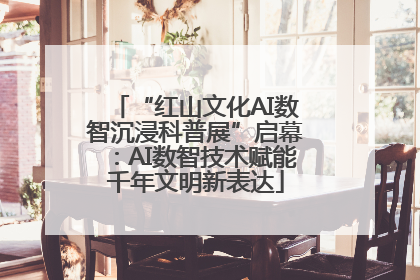 “红山文化AI数智沉浸科普展”启幕：AI数智技术赋能千年文明新表达