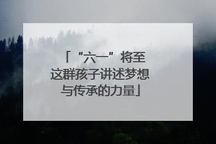 “六一”将至 这群孩子讲述梦想与传承的力量