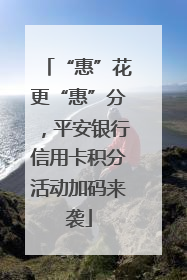 “惠”花更“惠”分，平安银行信用卡积分活动加码来袭