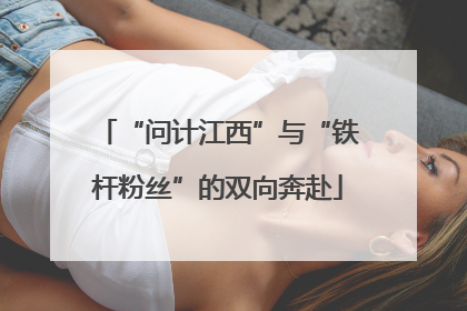 “问计江西”与“铁杆粉丝”的双向奔赴