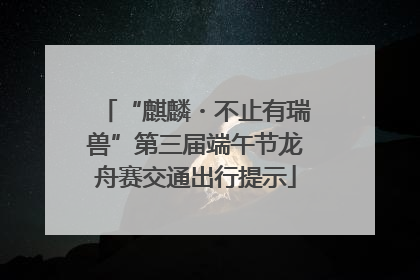 “麒麟・不止有瑞兽”第三届端午节龙舟赛交通出行提示