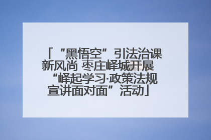“黑悟空”引法治课新风尚 枣庄峄城开展“峄起学习·政策法规宣讲面对面”活动