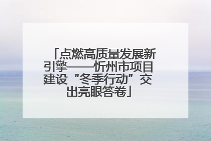 点燃高质量发展新引擎——忻州市项目建设“冬季行动”交出亮眼答卷