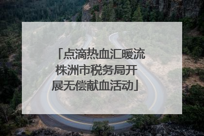 点滴热血汇暖流 株洲市税务局开展无偿献血活动