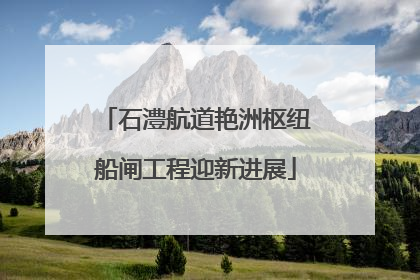 石澧航道艳洲枢纽船闸工程迎新进展