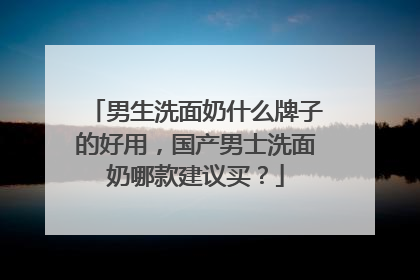 男生洗面奶什么牌子的好用，国产男士洗面奶哪款建议买？