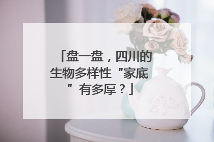 盘一盘，四川的生物多样性“家底”有多厚？