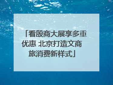 看殷商大展享多重优惠 北京打造文商旅消费新样式
