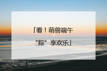 看！萌兽端午“粽”享欢乐