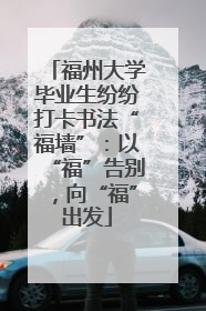 福州大学毕业生纷纷打卡书法“福墙”：以“福”告别，向“福”出发
