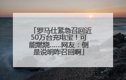 罗马仕紧急召回近50万台充电宝！可能燃烧……网友：倒是说明咋召回啊
