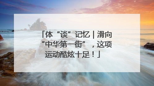 体“谈”记忆｜滑向“中华第一街”，这项运动酷炫十足！