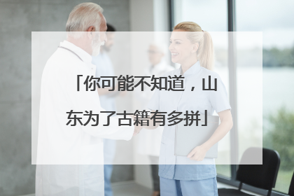 你可能不知道，山东为了古籍有多拼