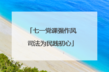 七一党课强作风 司法为民践初心