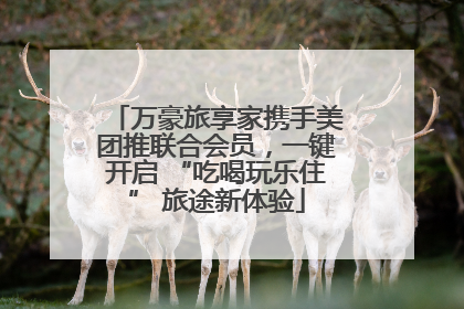 万豪旅享家携手美团推联合会员，一键开启 “吃喝玩乐住” 旅途新体验
