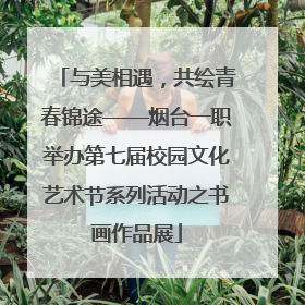 与美相遇，共绘青春锦途——烟台一职举办第七届校园文化艺术节系列活动之书画作品展