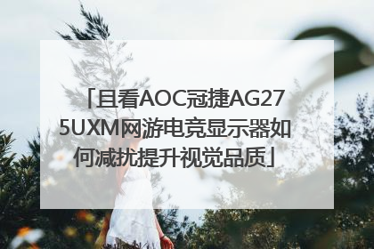 且看AOC冠捷AG275UXM网游电竞显示器如何减扰提升视觉品质