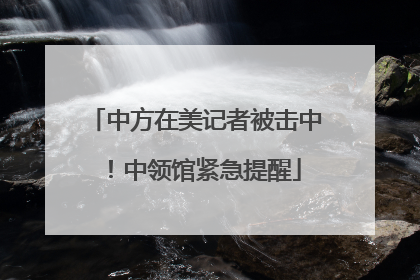 中方在美记者被击中！中领馆紧急提醒