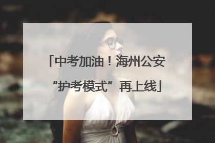 中考加油！海州公安“护考模式”再上线