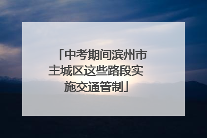 中考期间滨州市主城区这些路段实施交通管制