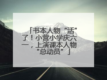 书本人物“活”了！小营小学庆六一，上演课本人物“总动员”