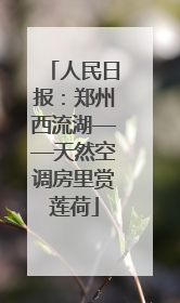 人民日报：郑州西流湖——天然空调房里赏莲荷