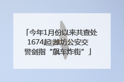 今年1月份以来共查处1674起 潍坊公安交警剑指“飙车炸街”