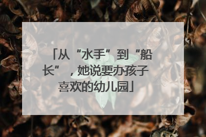 从“水手”到“船长”，她说要办孩子喜欢的幼儿园