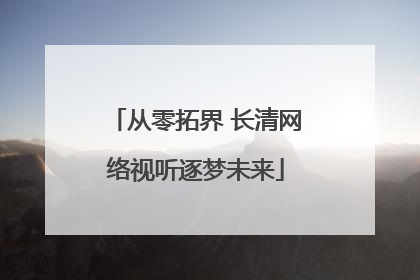 从零拓界 长清网络视听逐梦未来