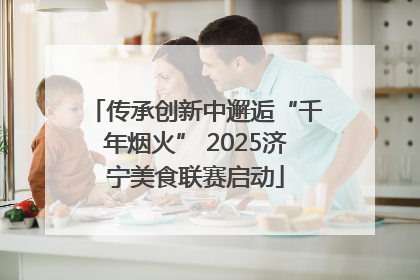 传承创新中邂逅“千年烟火” 2025济宁美食联赛启动