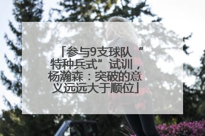 参与9支球队“特种兵式”试训，杨瀚森：突破的意义远远大于顺位