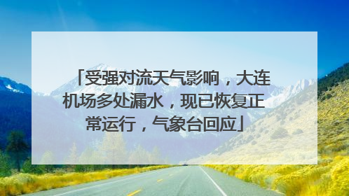 受强对流天气影响，大连机场多处漏水，现已恢复正常运行，气象台回应