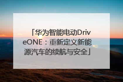 华为智能电动DriveONE：重新定义新能源汽车的续航与安全