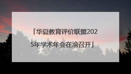 华夏教育评价联盟2025年学术年会在渝召开
