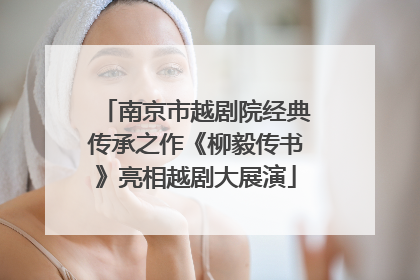 南京市越剧院经典传承之作《柳毅传书》亮相越剧大展演