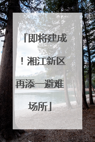即将建成！湘江新区再添一避难场所