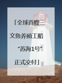全球首艘三文鱼养殖工船“苏海1号”正式交付