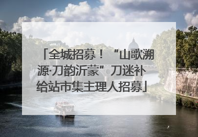 全城招募！“山歌溯源·刀韵沂蒙”刀迷补给站市集主理人招募