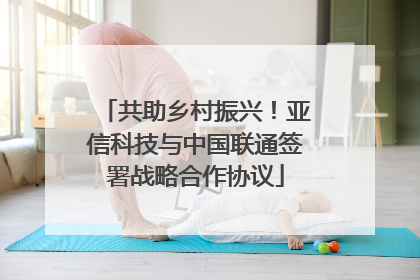 共助乡村振兴！亚信科技与中国联通签署战略合作协议