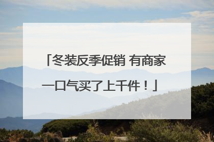 冬装反季促销 有商家一口气买了上千件！