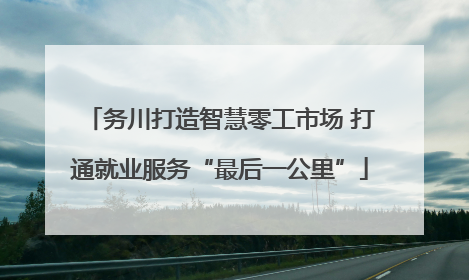 务川打造智慧零工市场 打通就业服务“最后一公里”