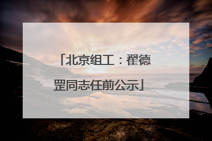 北京组工：翟德罡同志任前公示