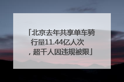 北京去年共享单车骑行量11.44亿人次，超千人因违规被限
