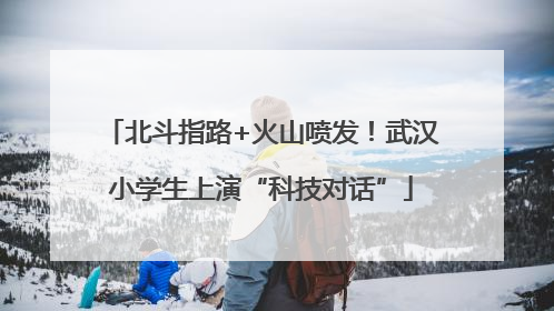 北斗指路+火山喷发！武汉小学生上演“科技对话”