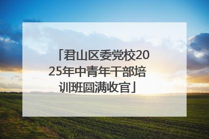 君山区委党校2025年中青年干部培训班圆满收官