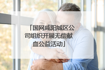国网咸阳城区公司组织开展无偿献血公益活动