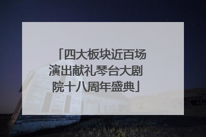 四大板块近百场演出献礼琴台大剧院十八周年盛典