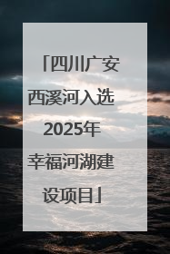 四川广安西溪河入选2025年幸福河湖建设项目