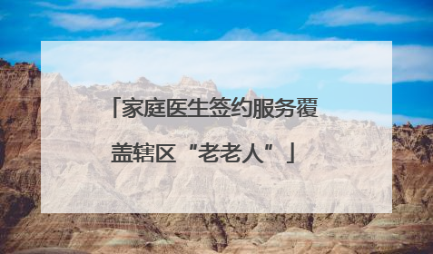 家庭医生签约服务覆盖辖区“老老人”